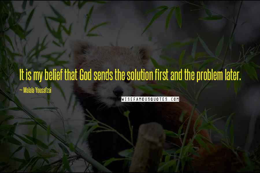 Malala Yousafzai Quotes: It is my belief that God sends the solution first and the problem later.