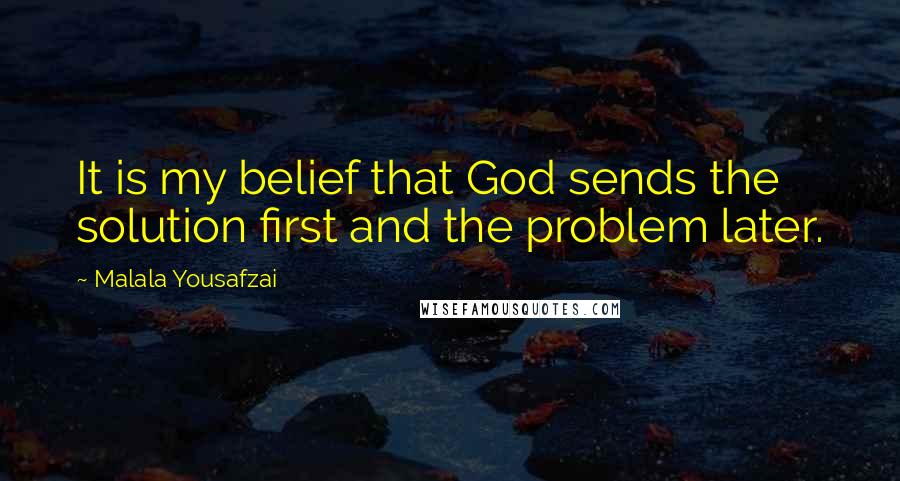 Malala Yousafzai Quotes: It is my belief that God sends the solution first and the problem later.
