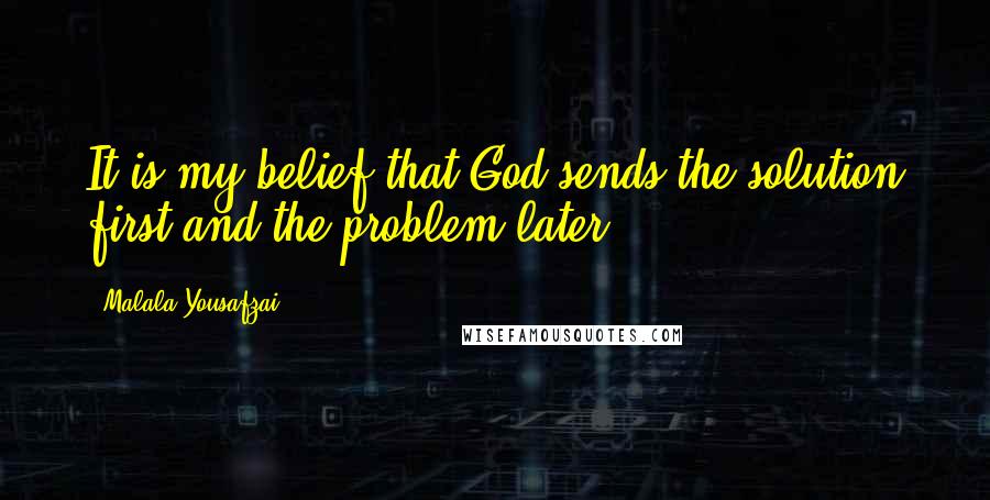 Malala Yousafzai Quotes: It is my belief that God sends the solution first and the problem later.
