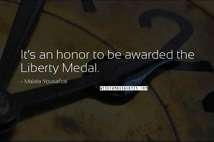 Malala Yousafzai Quotes: It's an honor to be awarded the Liberty Medal.