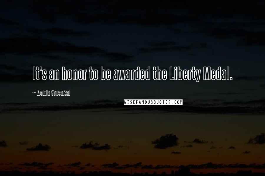 Malala Yousafzai Quotes: It's an honor to be awarded the Liberty Medal.