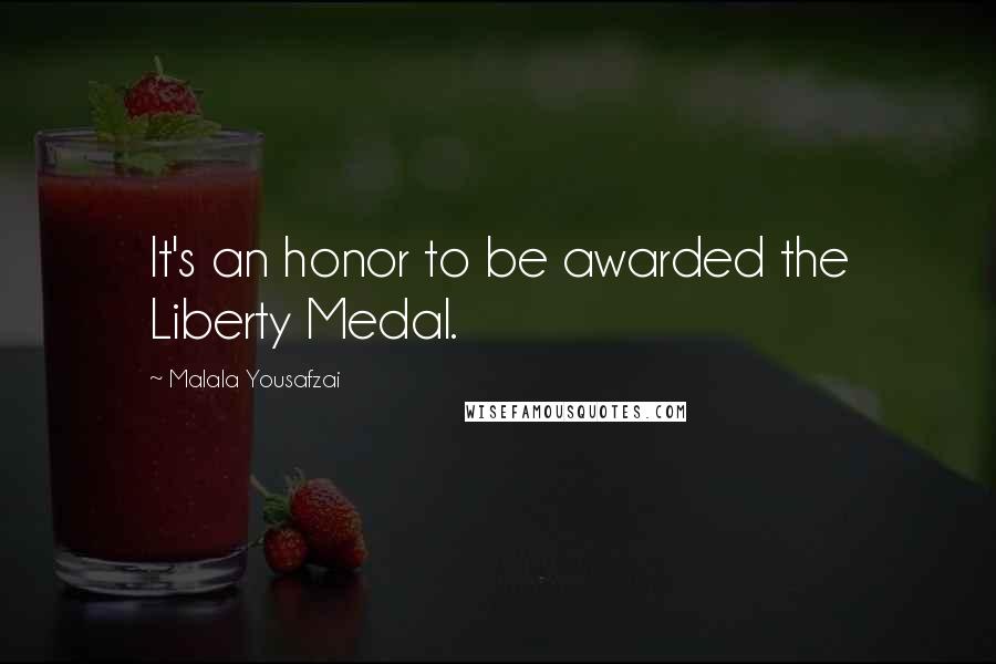 Malala Yousafzai Quotes: It's an honor to be awarded the Liberty Medal.