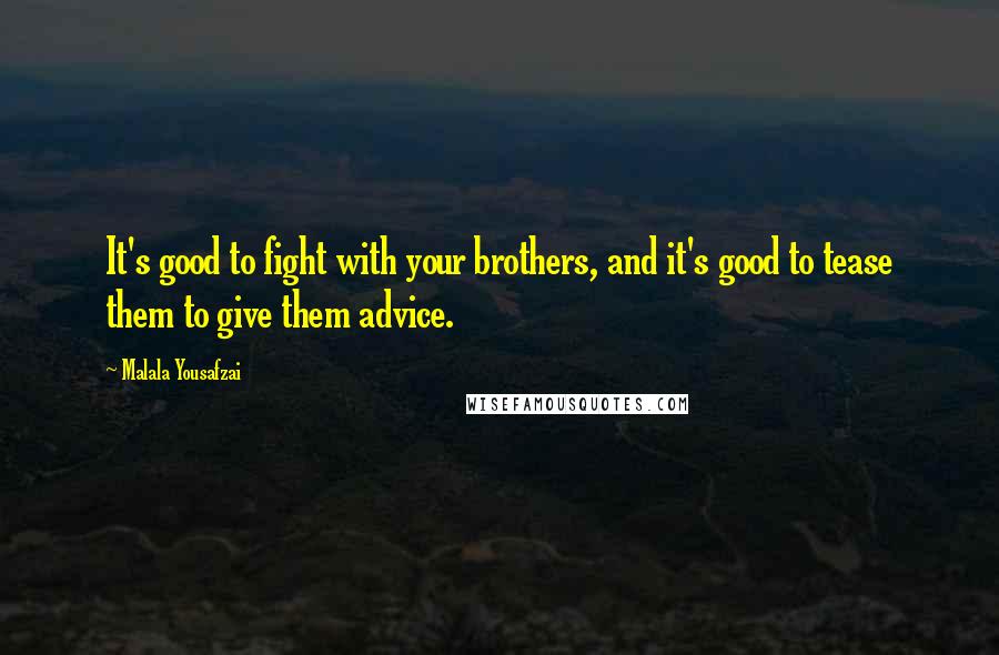 Malala Yousafzai Quotes: It's good to fight with your brothers, and it's good to tease them to give them advice.