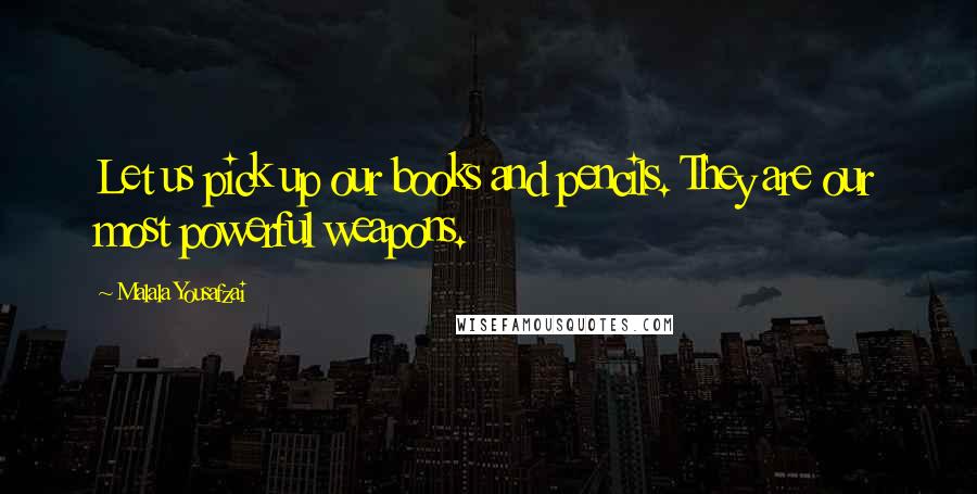 Malala Yousafzai Quotes: Let us pick up our books and pencils. They are our most powerful weapons.