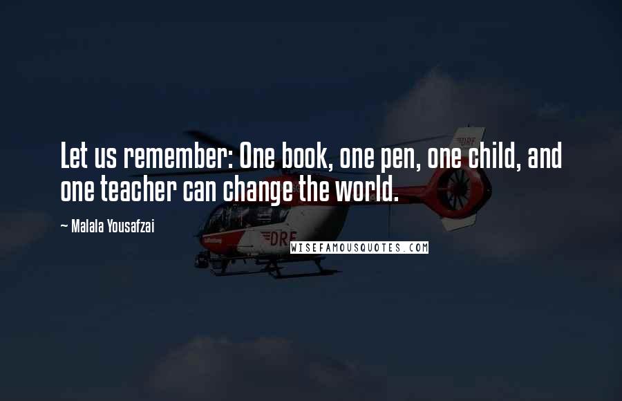 Malala Yousafzai Quotes: Let us remember: One book, one pen, one child, and one teacher can change the world.