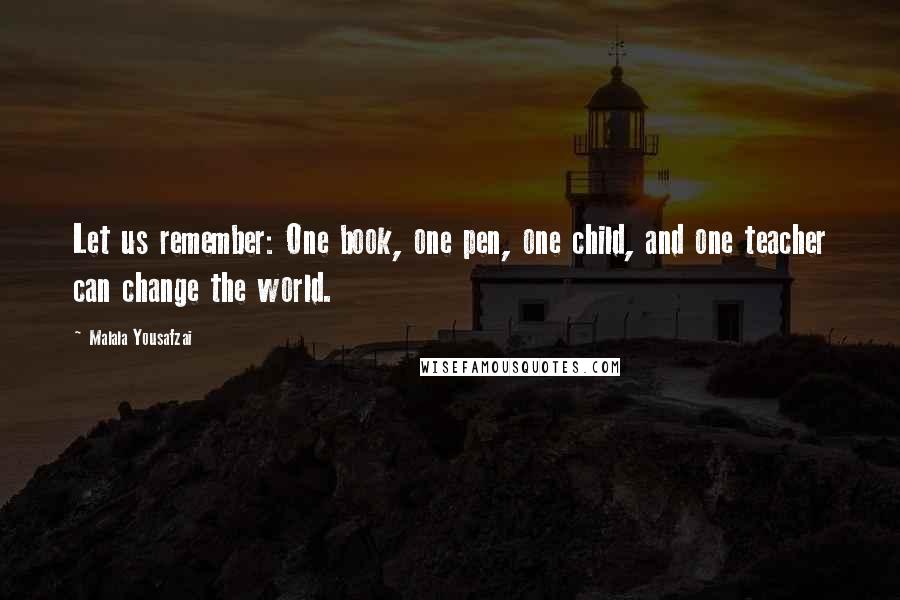 Malala Yousafzai Quotes: Let us remember: One book, one pen, one child, and one teacher can change the world.