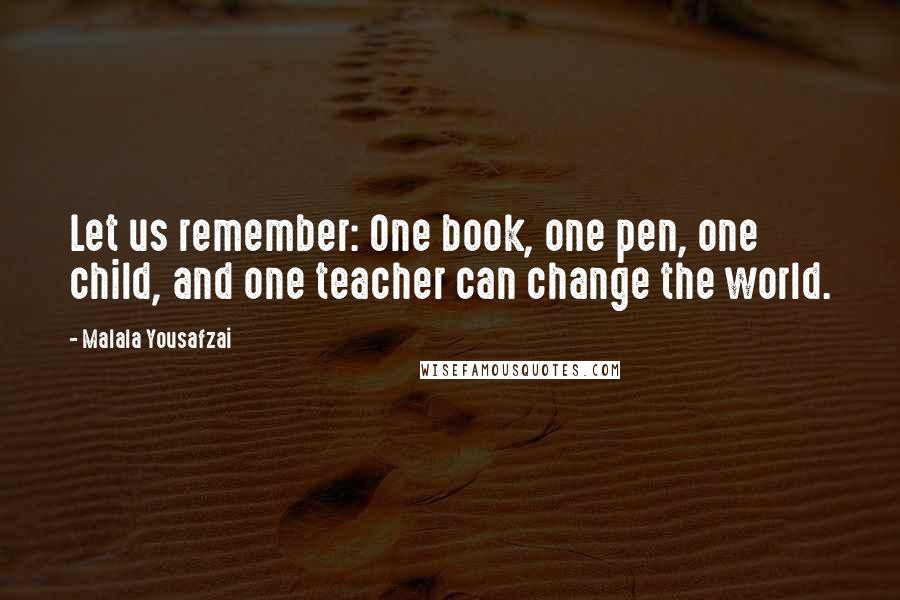 Malala Yousafzai Quotes: Let us remember: One book, one pen, one child, and one teacher can change the world.