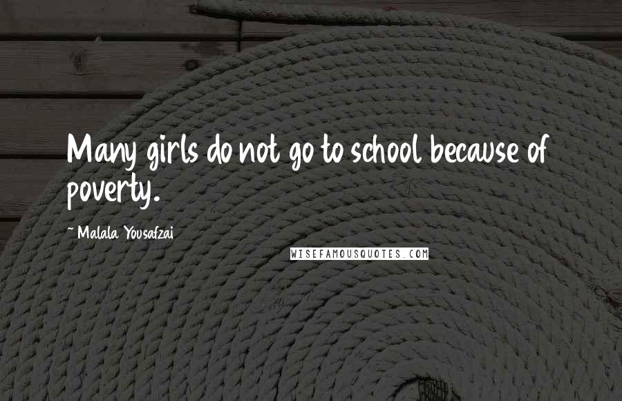 Malala Yousafzai Quotes: Many girls do not go to school because of poverty.