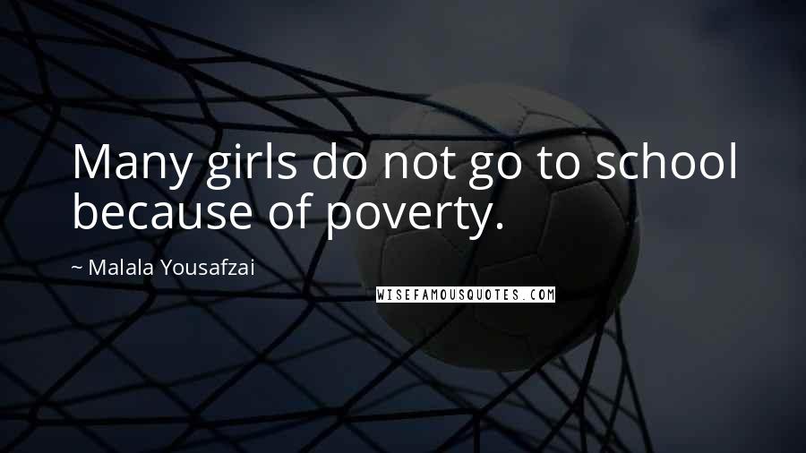 Malala Yousafzai Quotes: Many girls do not go to school because of poverty.