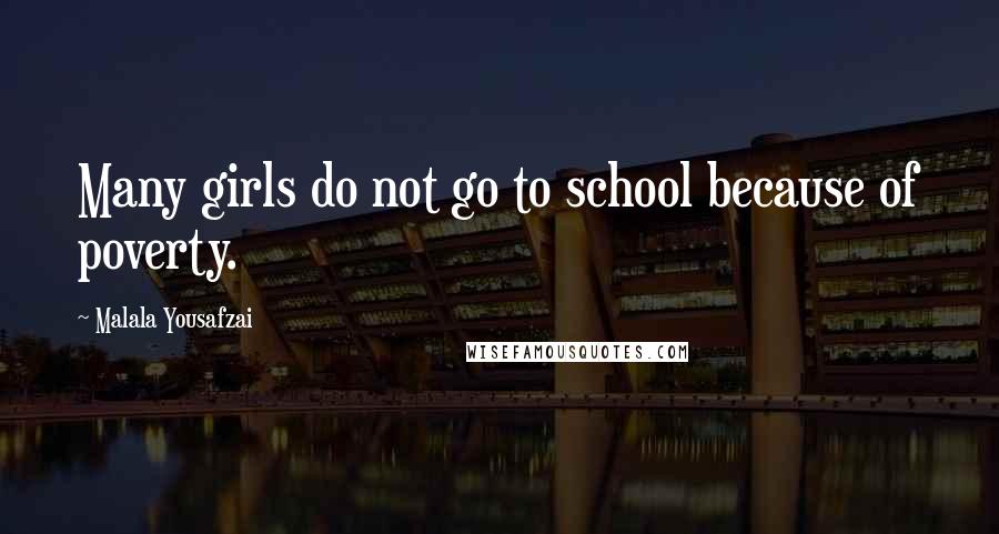 Malala Yousafzai Quotes: Many girls do not go to school because of poverty.
