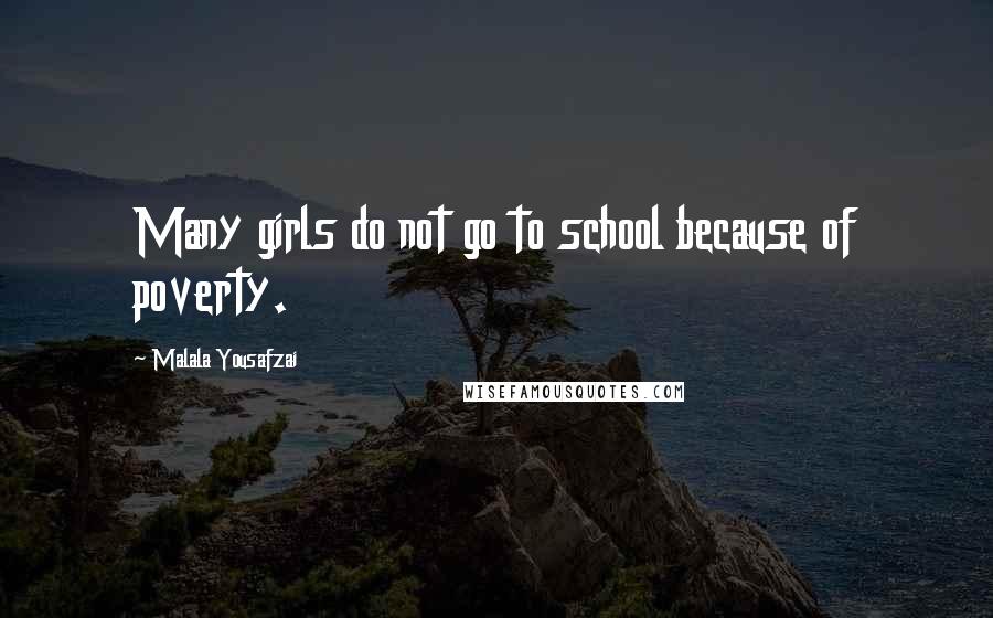 Malala Yousafzai Quotes: Many girls do not go to school because of poverty.