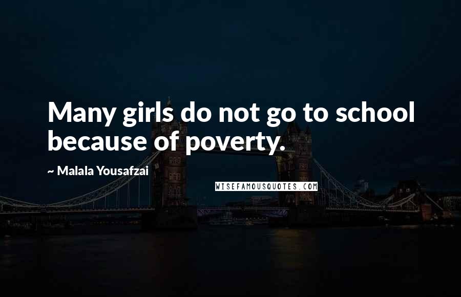 Malala Yousafzai Quotes: Many girls do not go to school because of poverty.