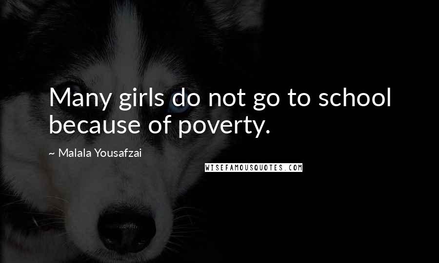 Malala Yousafzai Quotes: Many girls do not go to school because of poverty.