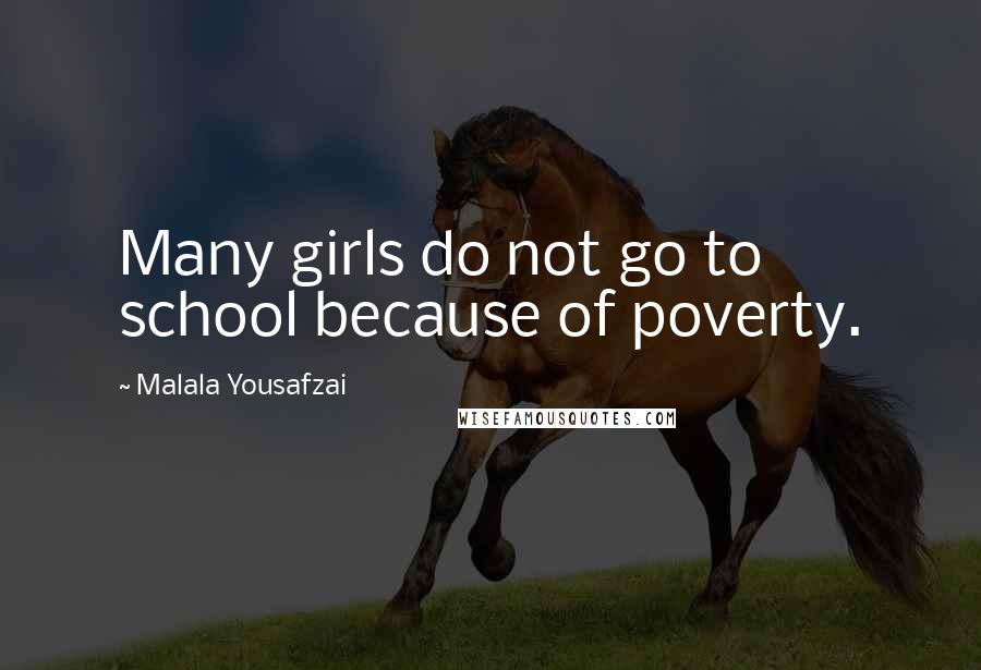 Malala Yousafzai Quotes: Many girls do not go to school because of poverty.