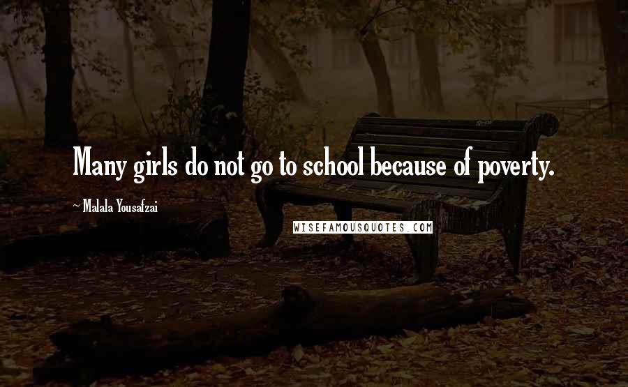 Malala Yousafzai Quotes: Many girls do not go to school because of poverty.