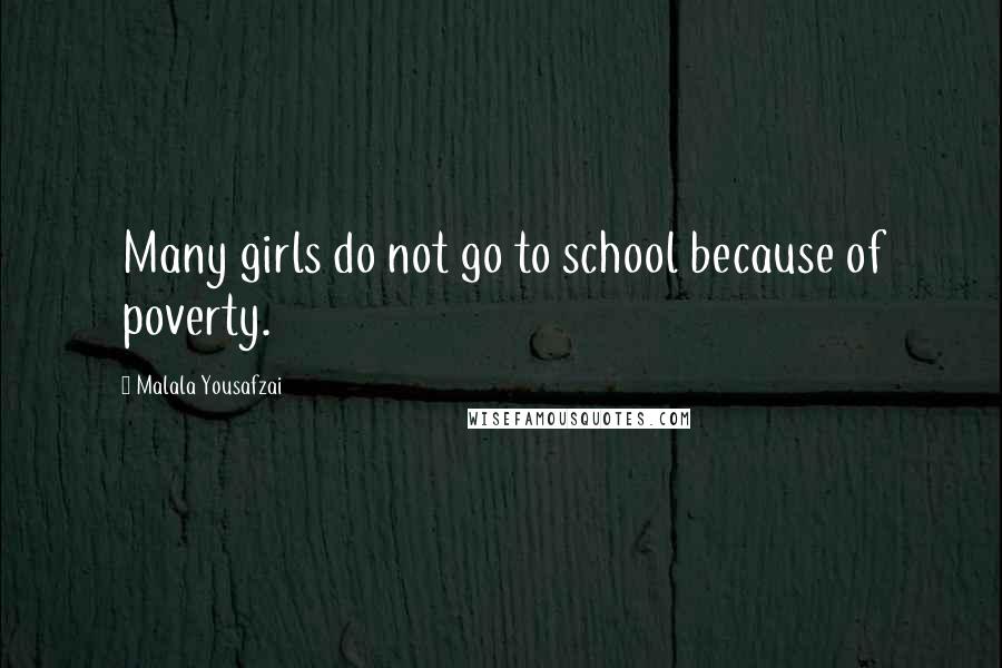 Malala Yousafzai Quotes: Many girls do not go to school because of poverty.