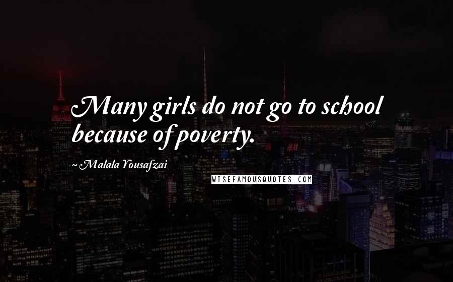 Malala Yousafzai Quotes: Many girls do not go to school because of poverty.