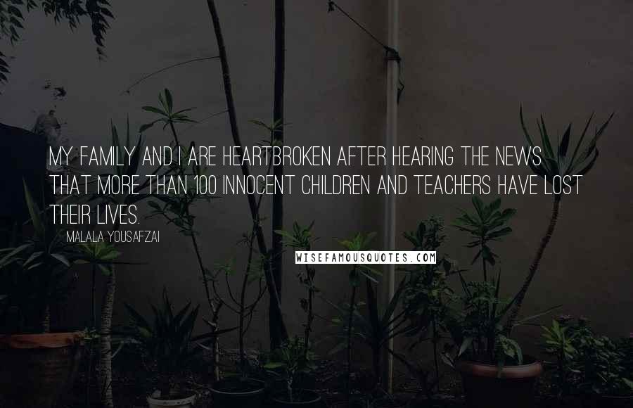 Malala Yousafzai Quotes: My family and I are heartbroken after hearing the news that more than 100 innocent children and teachers have lost their lives.