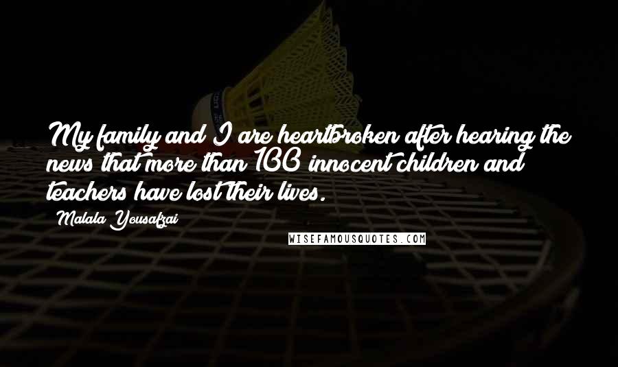 Malala Yousafzai Quotes: My family and I are heartbroken after hearing the news that more than 100 innocent children and teachers have lost their lives.