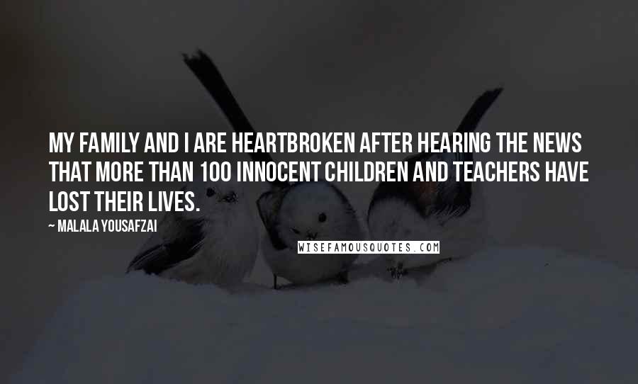 Malala Yousafzai Quotes: My family and I are heartbroken after hearing the news that more than 100 innocent children and teachers have lost their lives.