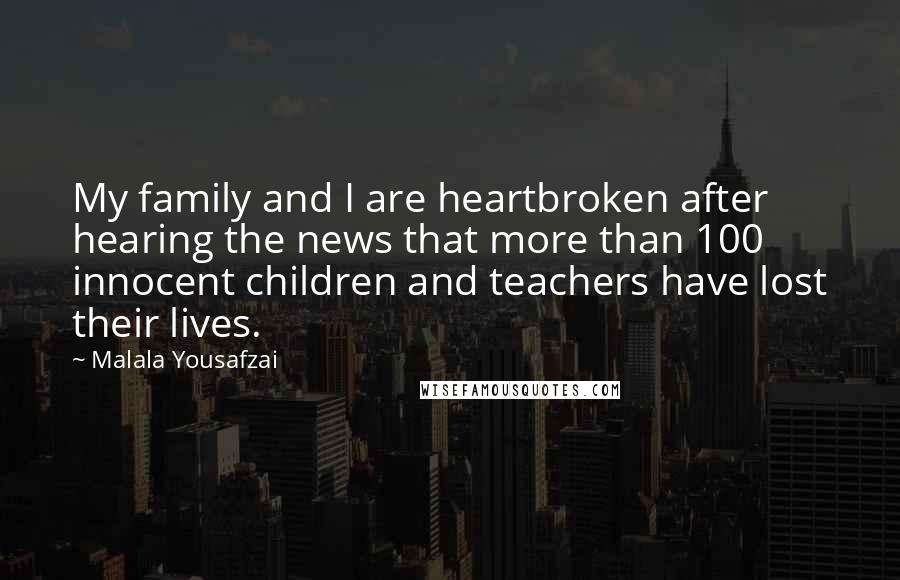Malala Yousafzai Quotes: My family and I are heartbroken after hearing the news that more than 100 innocent children and teachers have lost their lives.