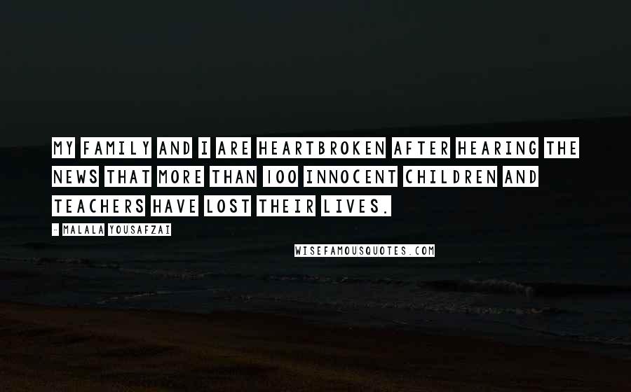 Malala Yousafzai Quotes: My family and I are heartbroken after hearing the news that more than 100 innocent children and teachers have lost their lives.