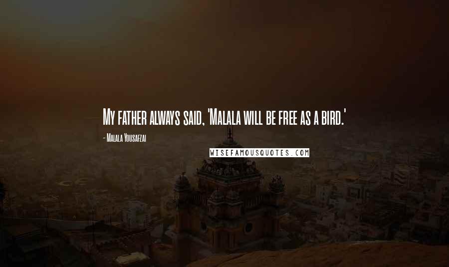 Malala Yousafzai Quotes: My father always said, 'Malala will be free as a bird.'