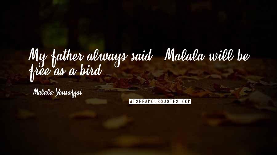 Malala Yousafzai Quotes: My father always said, 'Malala will be free as a bird.'