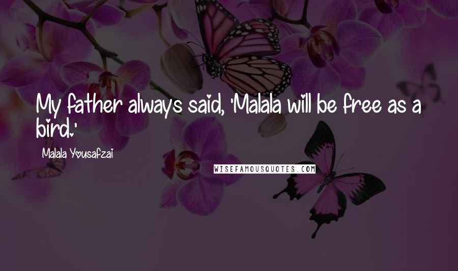 Malala Yousafzai Quotes: My father always said, 'Malala will be free as a bird.'