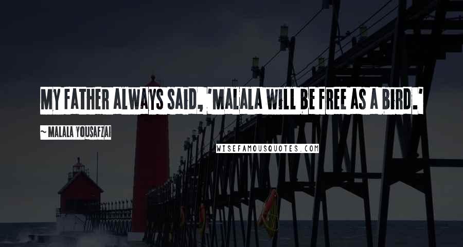 Malala Yousafzai Quotes: My father always said, 'Malala will be free as a bird.'