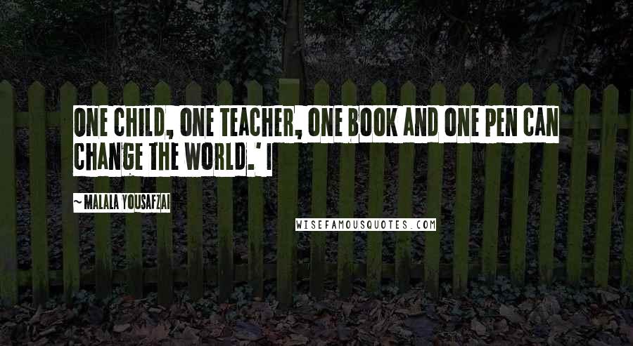 Malala Yousafzai Quotes: One child, one teacher, one book and one pen can change the world.' I