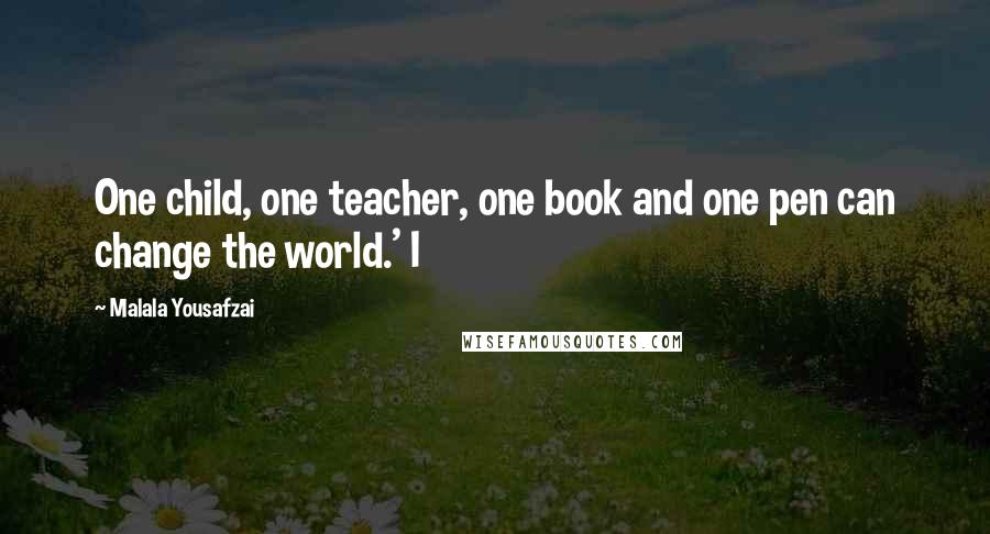 Malala Yousafzai Quotes: One child, one teacher, one book and one pen can change the world.' I