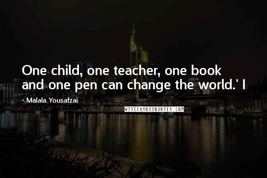 Malala Yousafzai Quotes: One child, one teacher, one book and one pen can change the world.' I