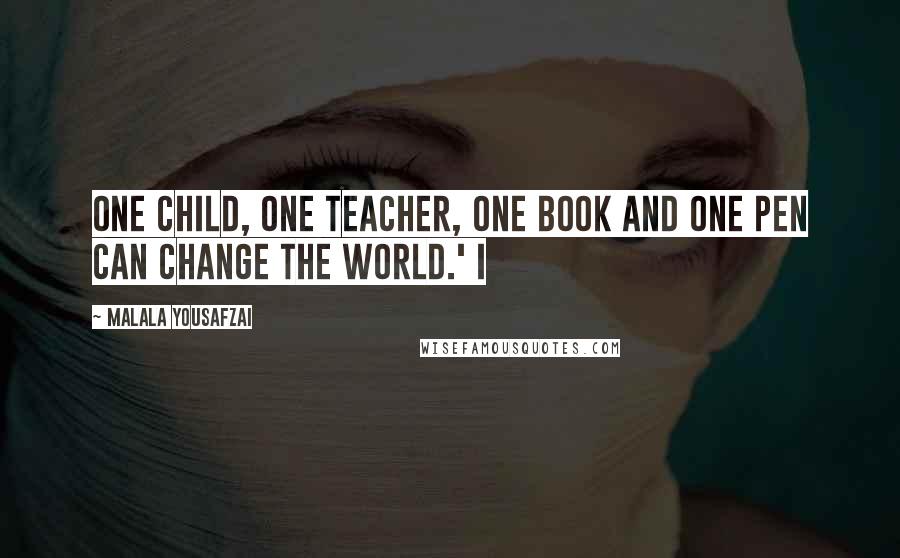 Malala Yousafzai Quotes: One child, one teacher, one book and one pen can change the world.' I