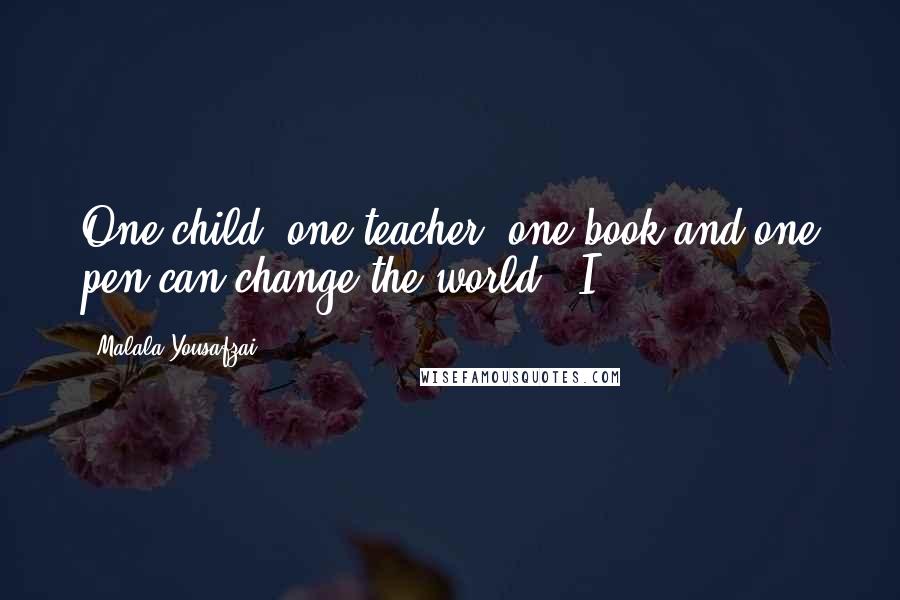 Malala Yousafzai Quotes: One child, one teacher, one book and one pen can change the world.' I