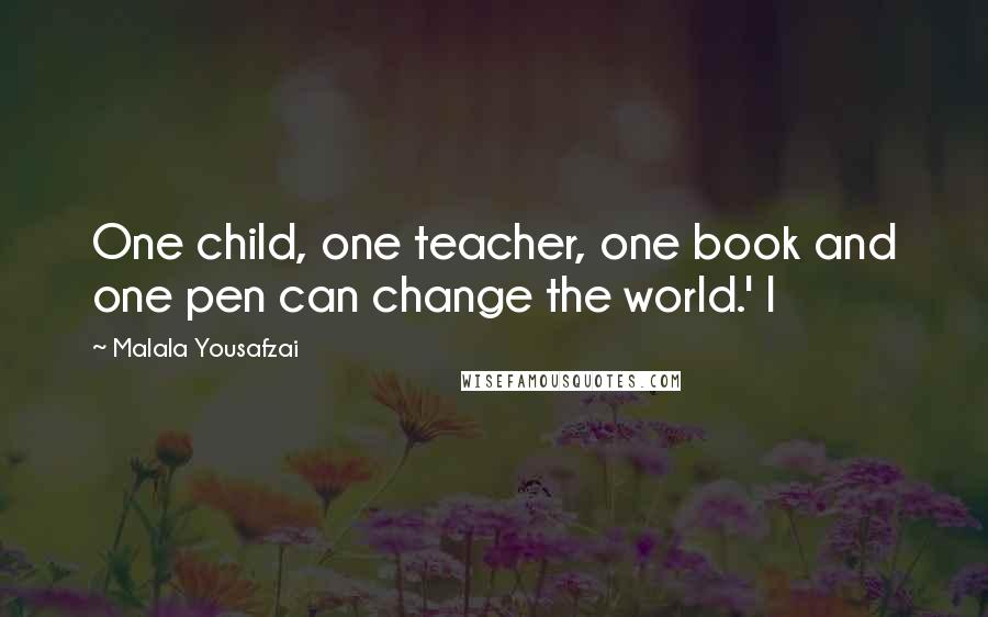 Malala Yousafzai Quotes: One child, one teacher, one book and one pen can change the world.' I