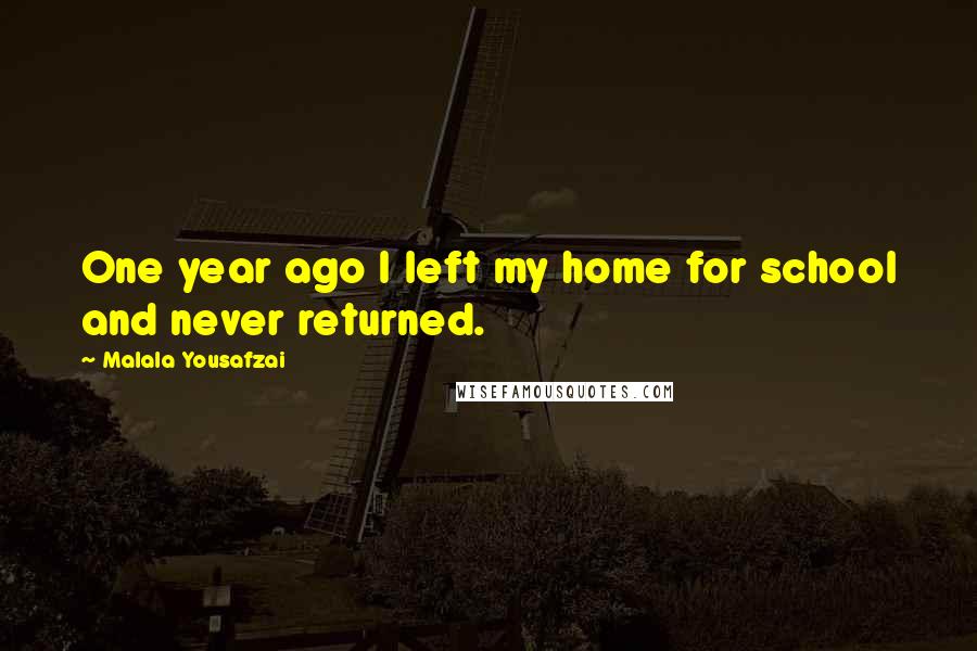 Malala Yousafzai Quotes: One year ago I left my home for school and never returned.