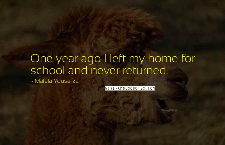 Malala Yousafzai Quotes: One year ago I left my home for school and never returned.