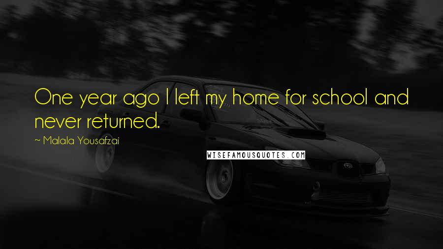 Malala Yousafzai Quotes: One year ago I left my home for school and never returned.