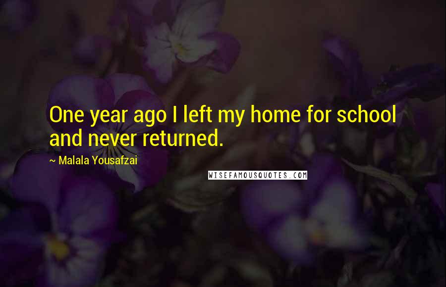 Malala Yousafzai Quotes: One year ago I left my home for school and never returned.