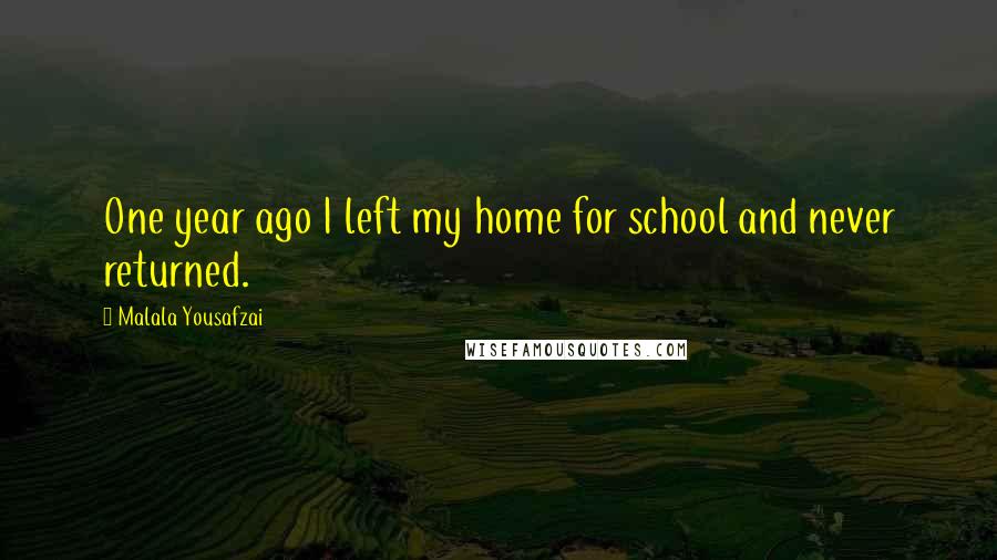 Malala Yousafzai Quotes: One year ago I left my home for school and never returned.