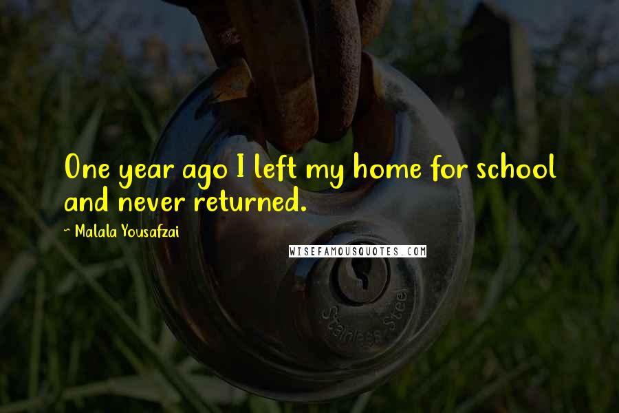 Malala Yousafzai Quotes: One year ago I left my home for school and never returned.