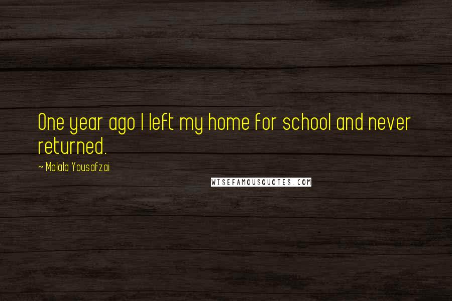 Malala Yousafzai Quotes: One year ago I left my home for school and never returned.