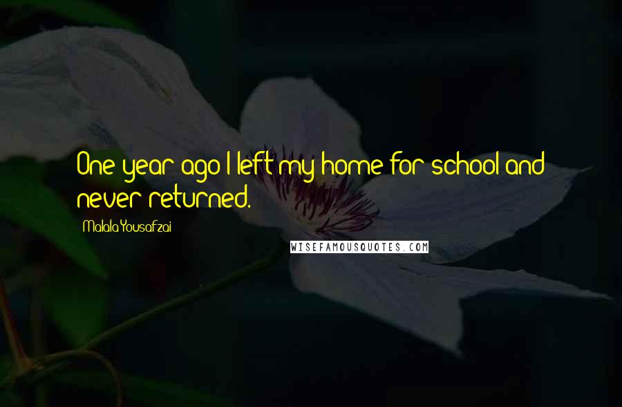 Malala Yousafzai Quotes: One year ago I left my home for school and never returned.