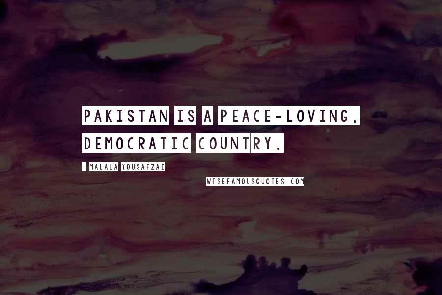 Malala Yousafzai Quotes: Pakistan is a peace-loving, democratic country.