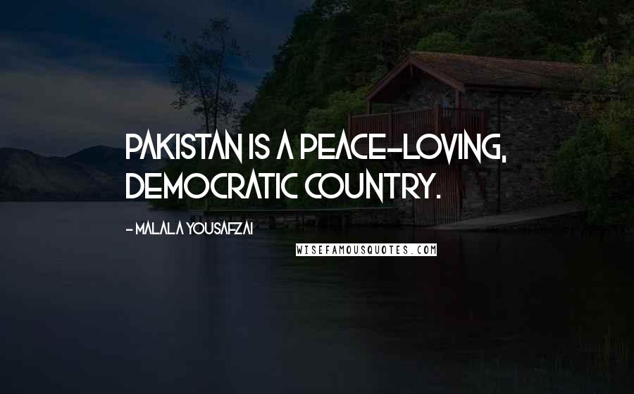 Malala Yousafzai Quotes: Pakistan is a peace-loving, democratic country.