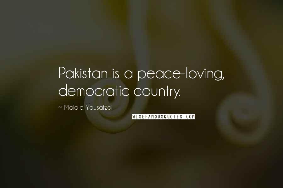 Malala Yousafzai Quotes: Pakistan is a peace-loving, democratic country.