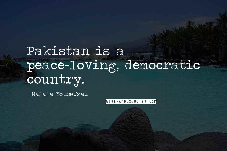 Malala Yousafzai Quotes: Pakistan is a peace-loving, democratic country.