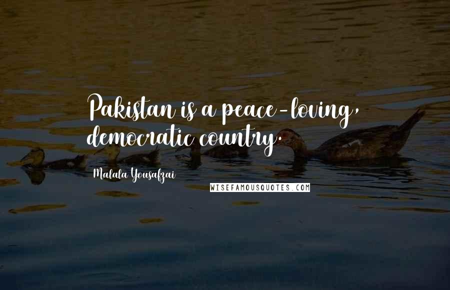 Malala Yousafzai Quotes: Pakistan is a peace-loving, democratic country.