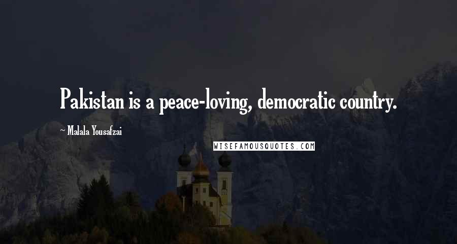 Malala Yousafzai Quotes: Pakistan is a peace-loving, democratic country.